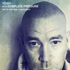 Yosh with Dubplate Pressure - 19 April 2025