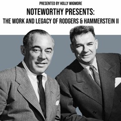 Noteworthy Episode 3: The Work and Legacy of Rodgers & Hammerstein II
