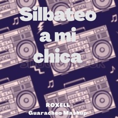 Silbateo a mi chica - Roxell (Guaracheo Mashup)Click to Free Download