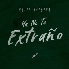 NATTI NATASHA - Ya No Te Extraño