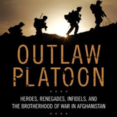 [FREE] KINDLE 📑 Outlaw Platoon: Heroes, Renegades, Infidels, and the Brotherhood of