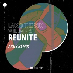 Lasso the Sun & WildVibes - Reunite (Axiis Remix)