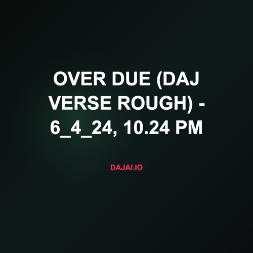 over due (daj verse rough) - 6_4_24, 10.24 PM