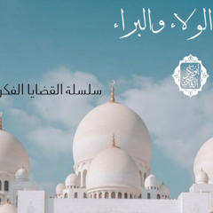 شرح قضية الولاء والبراء- الجزء الأول