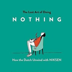 Read [EPUB KINDLE PDF EBOOK] The Lost Art of Doing Nothing: How the Dutch Unwind with