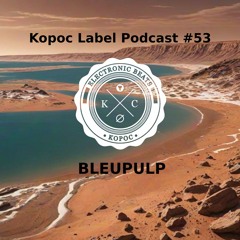 Kopoc Label Podcast #53 - Bleupulp: After The Rave (summer 2024)