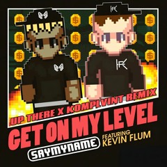 SAYMYNAME - GET ON MY LEVEL (FEAT KEVIN FLUM) UP THERE x KOMPLVINT REMIX (free DL)