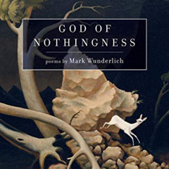 Access PDF 🧡 God of Nothingness: Poems by  Mark Wunderlich EBOOK EPUB KINDLE PDF