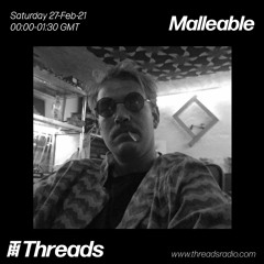 Threads Radio - Malleable - February 2021