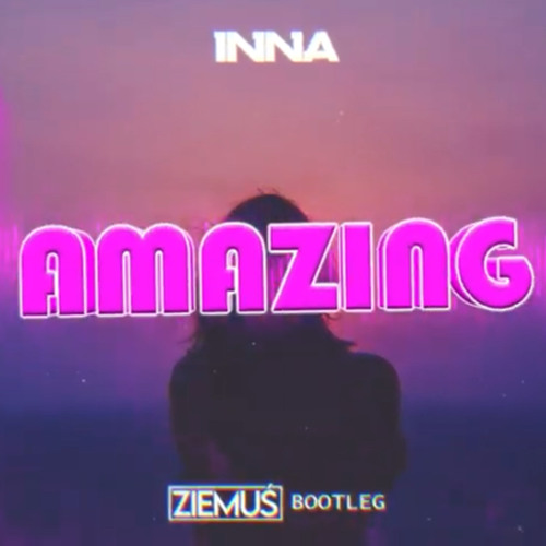 INNA - Amazing  (ZIEMUŚ BOOTLEG 2022)
