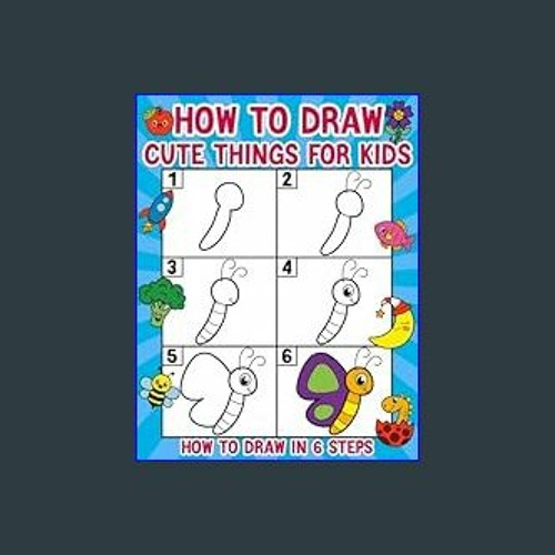 How to Draw Cute Things for Kids: A Fun and Easy Step-By-Step Drawing For  Kids Ages 4-8 to Learn How to Draw 51 Cute Things Such As Animals,  Vehicles