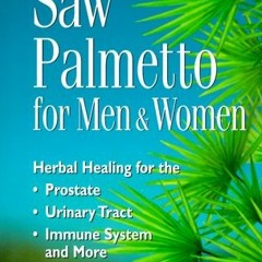 [Download] KINDLE 📁 Saw Palmetto for Men & Women: Herbal Healing for the Prostate, U