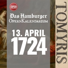 GROSSMÜTHIGE TOMYRIS · Heute vor 300 Jahren am Gänsemarkt · 13. April 1724 · Das OpernKalendarium