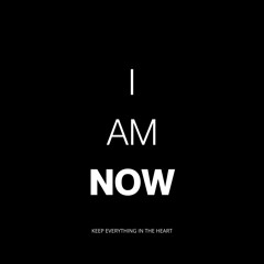 I Am Now