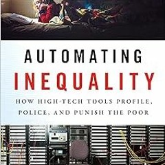 *) Automating Inequality: How High-Tech Tools Profile, Police, and Punish the Poor BY: Virginia