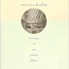 [Get] PDF 💘 Moon In a Dewdrop: Writings of Zen Master Dogen by Eihei Dogen,Kazuaki T