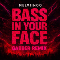 BASS IN YOUR FACE (GABBER) MELVIINOO
