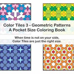 [View] [EPUB KINDLE PDF EBOOK] Color Tiles 3 - Geometric Patterns - A Pocket Size Col