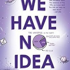 [FREE] EPUB ☑️ We Have No Idea: A Guide to the Unknown Universe by Jorge Cham,Daniel