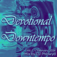 Devotional Downtempo Vol. I - Feb 2024 mix