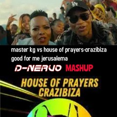 Master Kg Vs House Of Prayers-Crazibiza-  Good For Me Jerusalema