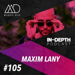 MELODIC DEEP IN DEPTH PODCAST #105 | MAXIM LANY