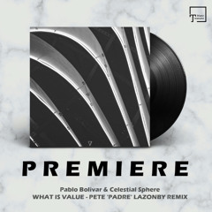 PREMIERE: Pablo Bolivar & Celestial Sphere - What Is Value (Pete PADRE Lazonby Remix) [SEVEN VILLAS]