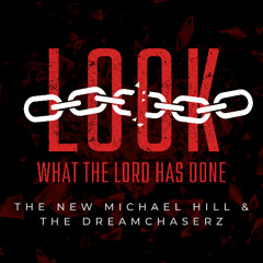 Look What the Lord Has Done by The DreamChaserz & The New Michael Hill