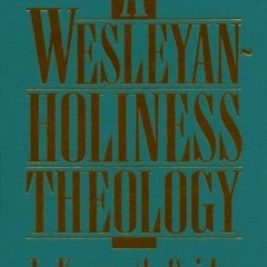 [Access] [PDF EBOOK EPUB KINDLE] A Wesleyan-Holiness Theology by  J. Kenneth Grider 📒