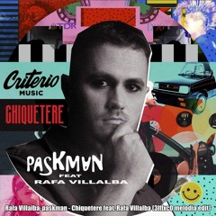 Rafa Villalba, Paskman - Chiquetere Feat. Rafa Villalba (Flaco Melodia Edit)