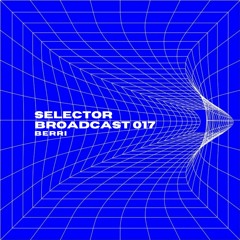 Selector Broadcast 017 - Berri