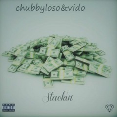 Stackin chubbyloso Ft.vido