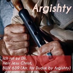 Ich ruf zu Dir, Herr Jesu Christ, BWV 639 (Arr. for Duduk by Argishty)