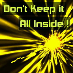 Don´t Keep It All Inside !