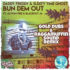 DADDY FREDDY X SLEEPY TIME GHOST - BUN DEM OUT - GOLD DUBS X RAGGAMUFFIN SOUND REMIX
