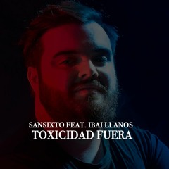 Sansixto Feat. Ibai Llanos - Toxicidad Fuera (Extended Mix)