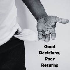 Good Decisions, Poor Returns