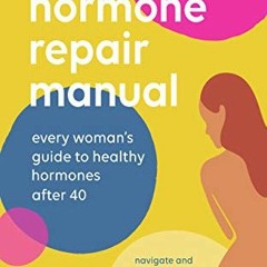 [ACCESS] [EPUB KINDLE PDF EBOOK] Hormone Repair Manual: Every Woman's Guide to Health
