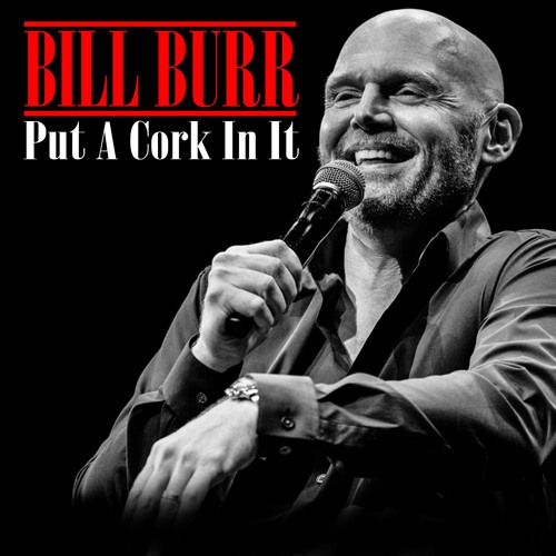 Bill Burr (Put A Cork In It)