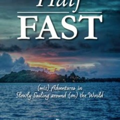 [Download] KINDLE 📫 Half Fast: (mis) Adventures in Slowly Sailing around (on) the Wo