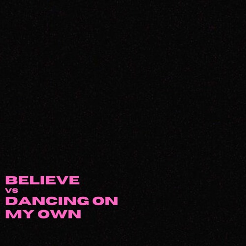 Believe - Cher VS. Dancing On My Own - Robyn (BYNX Edit)