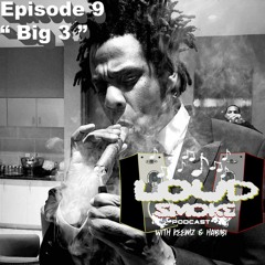 Loud Smoke Podcast Episode 9: " Big 3's "