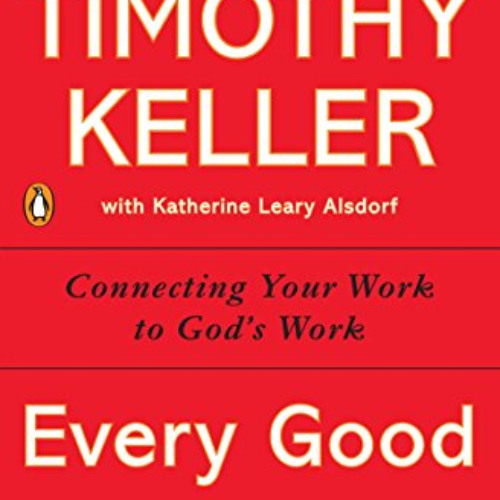 [Download] EPUB 📄 Every Good Endeavor: Connecting Your Work to God's Work by  Timoth