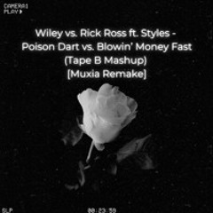 Wiley vs. Rick Ross ft. Styles -  Poison Dart vs. Blowin’ Money Fast (Tape B Mashup)[Muxia Remake]