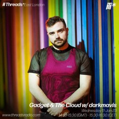 Threads Radio | Gadget & The Cloud w/ darkmavis (*East London) - 11-Jan-23