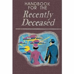 {Read Online} Handbook for the Recently Deceased PDF