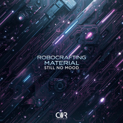 RoboCrafting Material - Still No Mood (Original Mix)