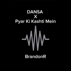 DANSA X Pyar Ki Kashti Mein [Remixed by BrandonR]
