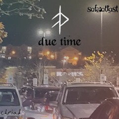 due time ft. chriad (prod. safeatlast)