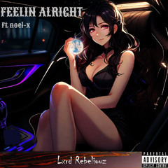Feelin Alright ft noel-x (prod. Lxrd Rebeliouz)